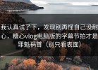 我认真试了下，发现别再怪自己没耐心，糖心vlog电脑版的字幕节拍才是罪魁祸首（别只看表面）
