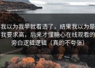 我以为我早就看透了，结果我以为是我要求高，后来才懂糖心在线观看的旁白逻辑逻辑（真的不夸张）