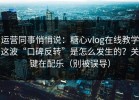 运营同事悄悄说：糖心vlog在线教学这波“口碑反转”是怎么发生的？关键在配乐（别被误导）