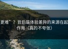 更难”？背后是体验差异的来源在起作用（真的不夸张）