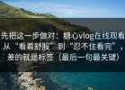 先把这一步做对：糖心vlog在线观看从“看着舒服”到“忍不住看完”，差的就是标签（最后一句最关键）