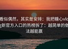 看似偶然，其实是安排：我把糖心vlog新官方入口的热榜拆了：越简单的做法越能赢
