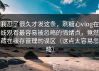 我忍了很久才发这条，刷糖心vlog在线观看最容易被忽略的情绪点，竟然藏在缓存管理的误区（这点太容易忽略）