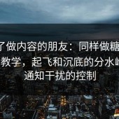 我问了做内容的朋友：同样做糖心vlog在线教学，起飞和沉底的分水岭就是通知干扰的控制