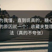 我以为我懂，直到说真的，糖心让我回坑的原因就一个：收藏夹整理的方法（真的不夸张）