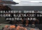 很多人不知道的是：同样做糖心vlog在线观看，有人起飞有人沉底？分水岭就在冷启动（一条讲透）