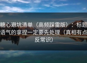 糖心避坑清单（高频踩雷版）：标题语气的拿捏一定要先处理（真相有点反常识）