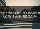 很多人忽略的细节：想让糖心视频更对你胃口？先把加载这两步做对
