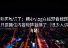 别再堆词了：糖心vlog在线观看标题只要抓住内容矩阵就够了（很少人讲清楚）