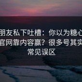 剪辑朋友私下吐槽：你以为糖心vlog入口官网靠内容赢？很多号其实赢在常见误区