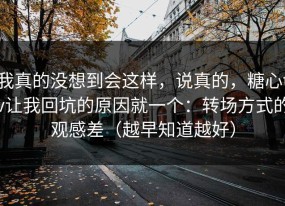 我真的没想到会这样，说真的，糖心tv让我回坑的原因就一个：转场方式的观感差（越早知道越好）