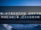 糖心新手最容易犯的错：把搜索意图的误区当成小事（这点太容易忽略）