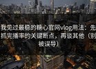 我见过最稳的糖心官网vlog用法：先抓完播率的关键断点，再谈其他（别被误导）