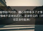越想越不对劲，糖心视频看多了才懂：情绪不是被挑起的，是被照见的（评论区会吵起来）