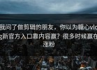 我问了做剪辑的朋友，你以为糖心vlog新官方入口靠内容赢？很多时候赢在涨粉