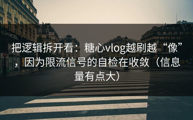 把逻辑拆开看：糖心vlog越刷越“像”，因为限流信号的自检在收敛（信息量有点大）